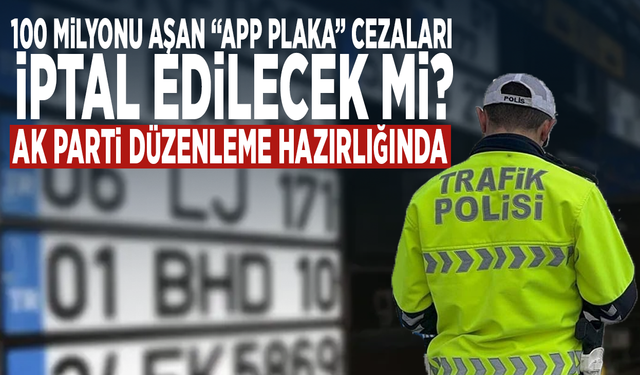 100 milyonu aşan “APP plaka” cezaları iptal edilecek mi? AK Parti düzenleme hazırlığında