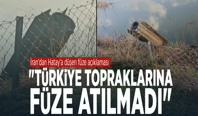 İran’dan Hatay’a düşen füze açıklaması: "Türkiye topraklarına füze atılmadı"