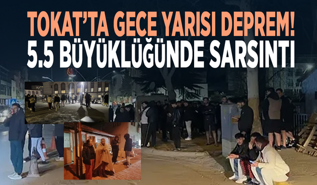 Tokat’ta gece yarısı deprem! 5.5 büyüklüğünde sarsıntı