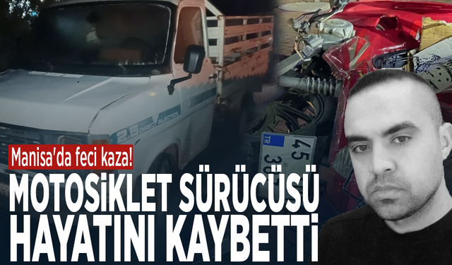Manisa'da feci kaza! Motosiklet sürücüsü hayatını kaybetti