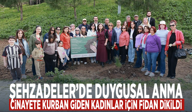 Şehzadeler’de duygusal anma... Cinayete kurban giden kadınlar için fidan dikildi