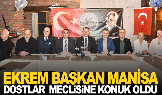 Ekrem Başkan Manisa Dostlar Meclisine Konuk Oldu