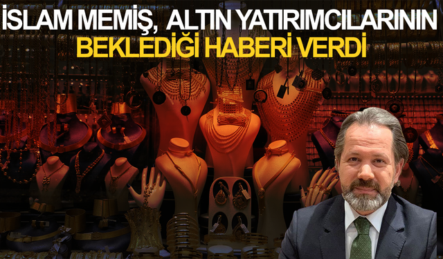 islam Memiş, altın yatırımcılarının beklediği haberi verdi
