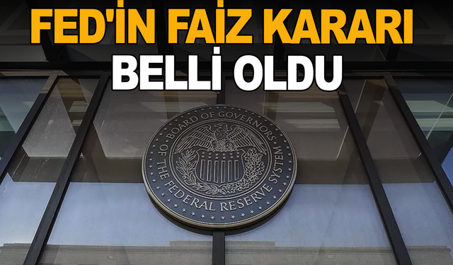 Fed'in faiz kararı belli oldu