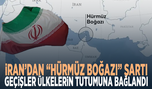 İran’dan “Hürmüz Boğazı” şartı...  Geçişler ülkelerin tutumuna bağlandı