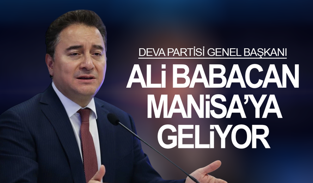 Deva Partisi Genel Başkanı Ali Babacan Manisa'ya geliyor