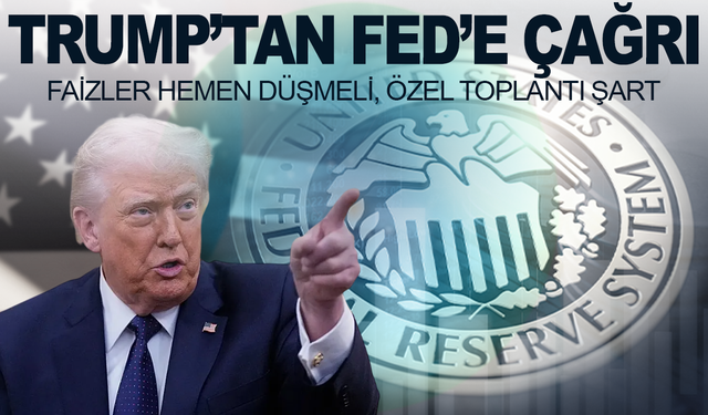 Trump’tan Fed’e çağrı: Faizler hemen düşmeli, özel toplantı şart