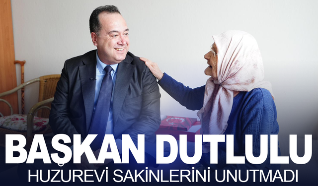 Başkan Dutlulu’dan Huzurevine Bayram Ziyareti