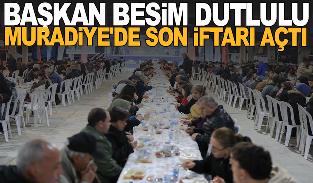 Başkan Besim Dutlulu Muradiye'de Son İftarı Açtı