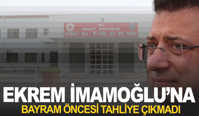 İmamoğlu'na bayram öncesi tahliye çıkmadı