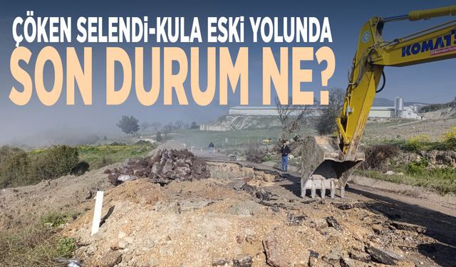 Çöken Selendi-Kula eski yolunda son durum ne?