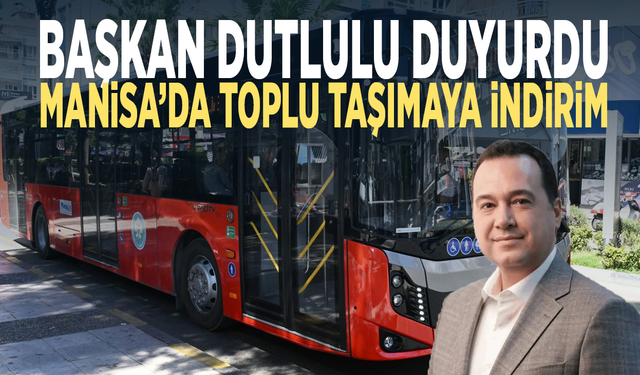 Başkan Dutlulu duyurdu: Manisa’da toplu taşımaya indirim