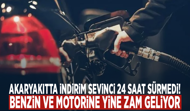 Akaryakıtta indirim sevinci 24 saat sürmedi! Benzin ve motorine yine zam geliyor
