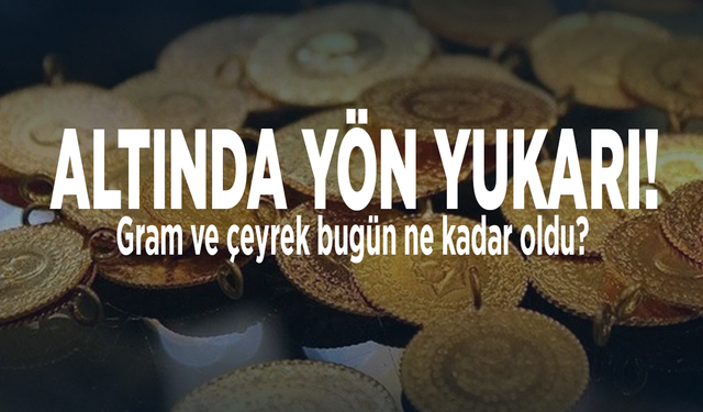 Altında yön yukarı! Gram ve çeyrek bugün ne kadar oldu?