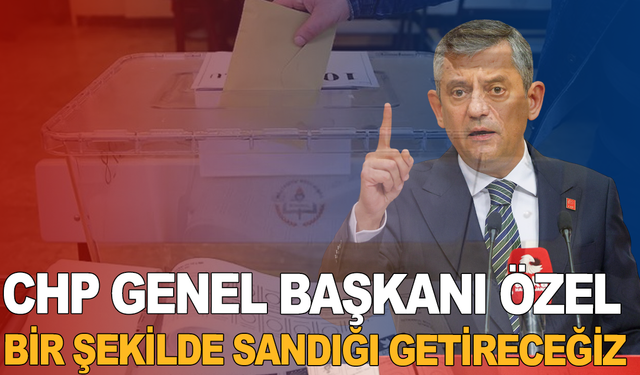 CHP Genel Başkanı Özel: "Önümüzdeki günlerde Meclis Başkanı ile bir görüşme talep edeceğim"