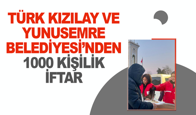 Türk Kızılay ve Yunusemre Belediyesi’nden 1000 kişilik iftar