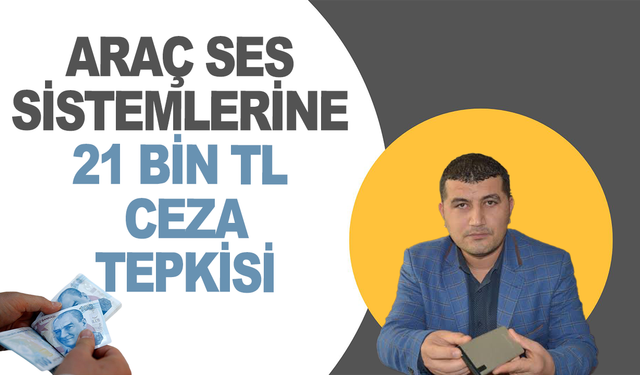 Araç Ses Sistemlerine 21 Bin TL Ceza Tepkisi