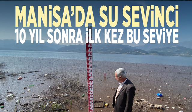 Manisa’da su sevinci... 10 yıl sonra ilk kez bu seviye