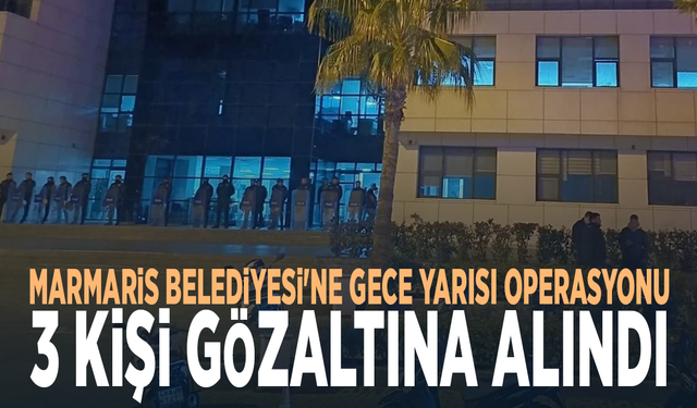 Marmaris Belediyesi'ne gece yarısı operasyonu: 3 kişi gözaltına alındı