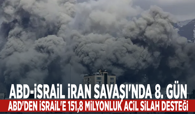 ABD-İsrail İran Savaşı'nda 8. gün: ABD'den İsrail'e 151,8 milyonluk acil silah desteği