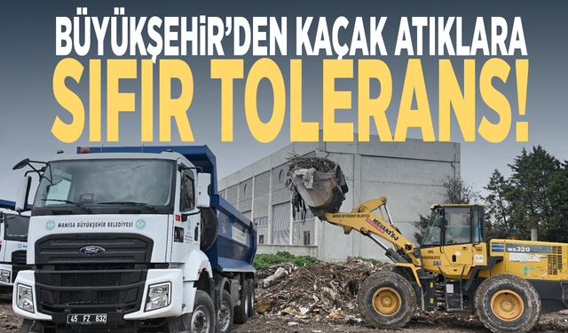 Büyükşehir’den kaçak atıklara sıfır tolerans!