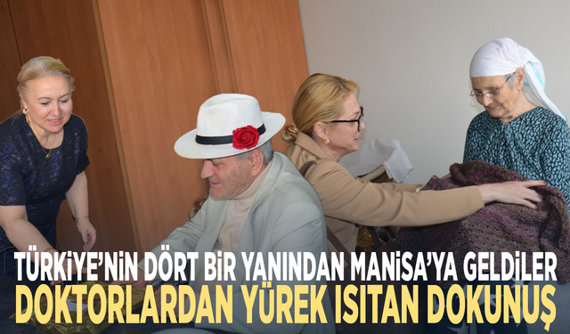 Türkiye’nin dört bir yanından Manisa’ya geldiler… Doktorlardan yürek ısıtan dokunuş