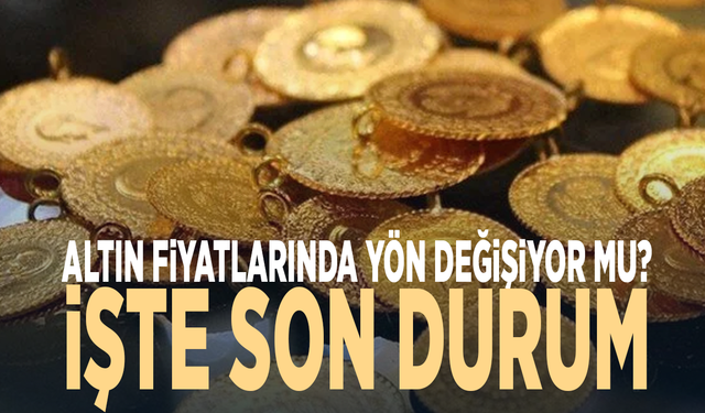 Altın fiyatlarında yön değişiyor mu? İşte son durum