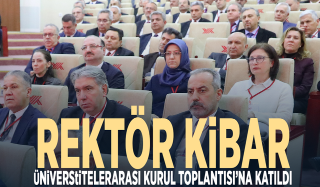 Rektör Kibar Üniversitelerarası Kurul Toplantısı’na katıldı