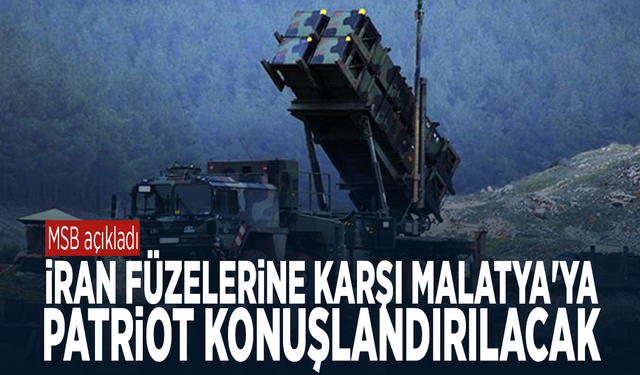 MSB açıkladı... Malatya’ya Patriot konuşlandırılacak