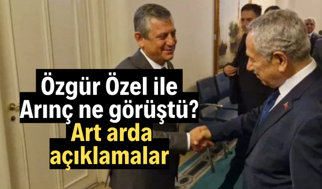 Özgür Özel ile Arınç ne görüştü? Art arda açıklamalar