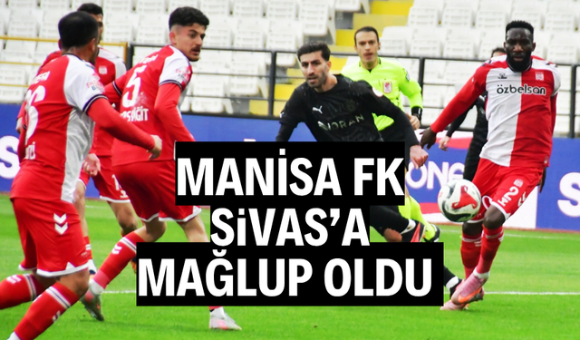 Manisa FK, Sivas'a mağlup oldu