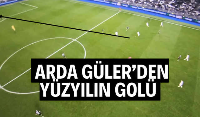Arda Güler yüzyılın golünü attı!