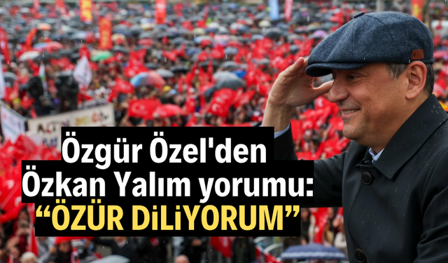 Özgür Özel'den Özkan Yalım yorumu: 'Ben özür diliyorum'...