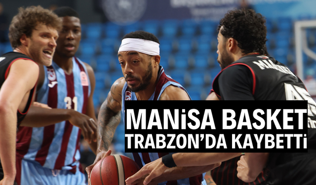 Manisa Basket Trabzon'da kaybetti