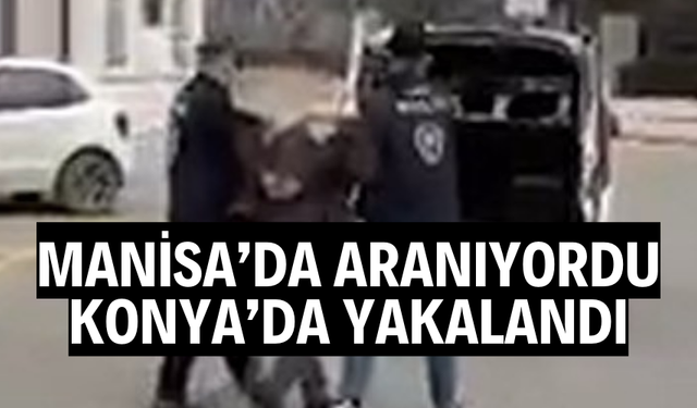 Manisa'da aranıyordu, Konya’da yakalandı