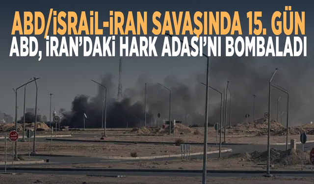 ABD/İsrail-İran savaşında 15. gün... ABD, İran’daki Hark Adası’nı bombaladı