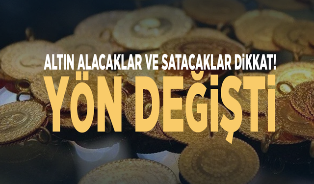 Altın alacaklar ve satacaklar dikkat! Yön değişti