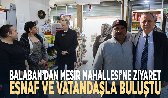 Balaban’dan Mesir Mahallesi’ne ziyaret... Esnaf ve vatandaşla buluştu