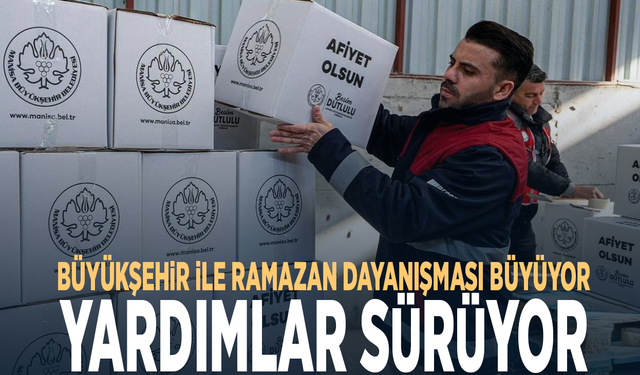Büyükşehir ile Ramazan dayanışması büyüyor...  Yardımlar sürüyor