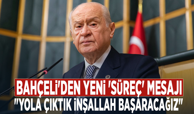 Bahçeli'den yeni 'süreç' mesajı: "Yola çıktık inşallah başaracağız"