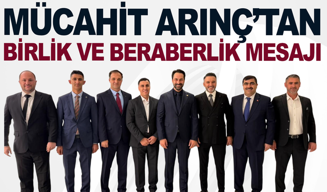 Mücahit Arınç'tan birlik ve beraberlik mesajı