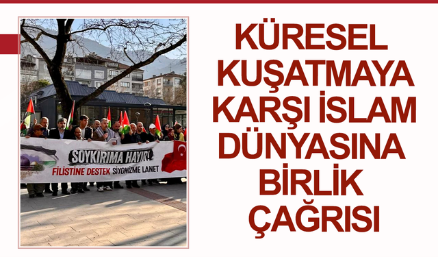 Küresel Kuşatmaya Karşı İslam Dünyasına Birlik Çağrısı