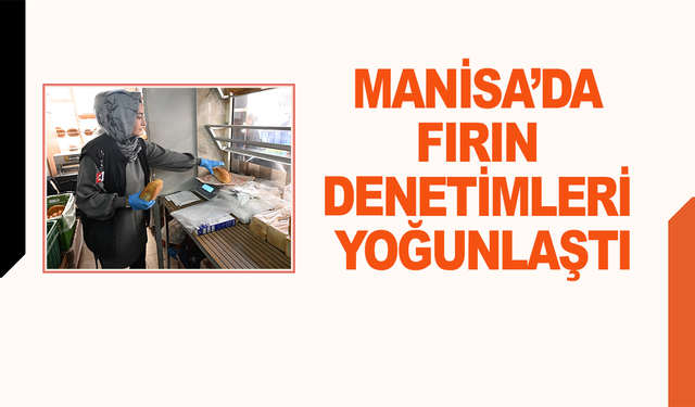 Manisa’da fırın denetimleri yoğunlaştı
