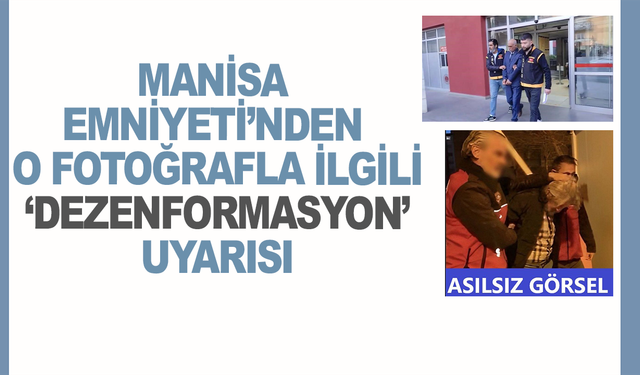 Manisa Emniyeti’nden o fotoğrafla ilgili ‘dezenformasyon’ uyarısı