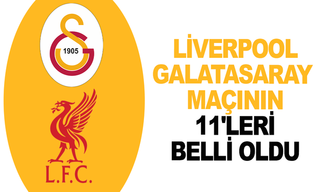 Liverpool-Galatasaray maçının 11'leri belli oldu