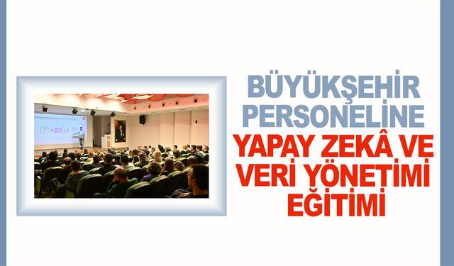 Büyükşehir Personeline Yapay Zekâ ve Veri Yönetimi Eğitimi