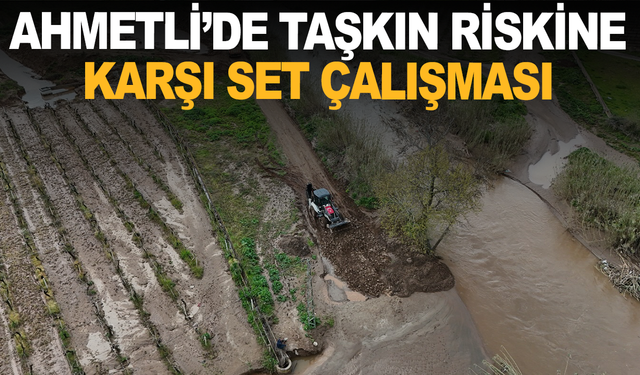 Ahmetli’de Taşkın Riskine Karşı Set Çalışması