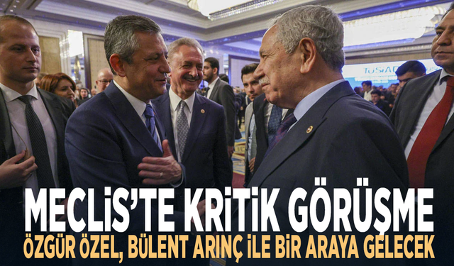 Meclis’te kritik görüşme… Özgür Özel, Bülent Arınç ile bir araya gelecek