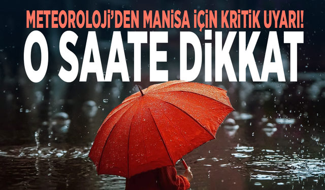 Meteoroloji’den Manisa için kritik uyarı! O saate dikkat