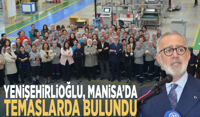 Yenişehirlioğlu, Manisa’da temaslarda bulundu